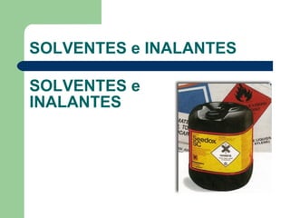 SOLVENTES e INALANTES   SOLVENTES e INALANTES   