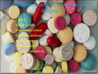Consequências do consumo de drogas    Morte;    Suores, febre;    hipertensão arterial;     arritmias cardíacas;    irritabilidade;    agressividade;    paragem respiratória; 