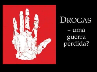 D ROGAS   –  uma guerra perdida? 