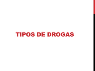 TIPOS DE DROGAS
 