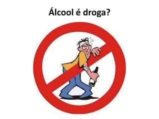 Álcool é droga?
 