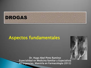 Aspectos fundamentales



             Dr. Hugo Abel Pinto Ramírez
    Especialidad en Medicina familiar y Especialista
    en Urgencias, Maestría en Farmacología (2012)
 