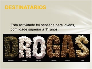 DESTINATÁRIOS


 Esta actividade foi pensada para jovens,
 com idade superior a 11 anos.
 