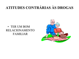 ATITUDES CONTRÁRIAS ÀS DROGAS




 • TER UM BOM
RELACIONAMENTO
    FAMILIAR
 