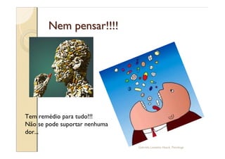 Nem pensar!!!!




Tem remédio para tudo!!!
Não se pode suportar nenhuma
dor...

                               Gabriela Lanzetta Haack, Psicóloga
 