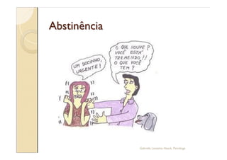 Abstinência




              Gabriela Lanzetta Haack, Psicóloga
 