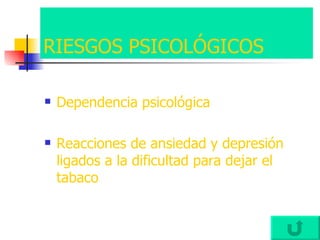 RIESGOS PSICOLÓGICOS Dependencia psicológica Reacciones de ansiedad y depresión ligados a la dificultad para dejar el tabaco 
