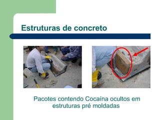 Estruturas de concreto Pacotes contendo Cocaína ocultos em estruturas pré moldadas  