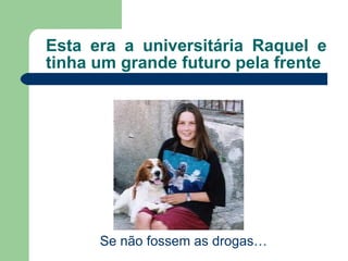 Esta era a universitária Raquel e tinha um grande futuro pela frente Se não fossem as drogas… 