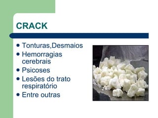 CRACK  Tonturas,Desmaios Hemorragias cerebrais Psicoses  Lesões do trato respiratório  Entre outras 
