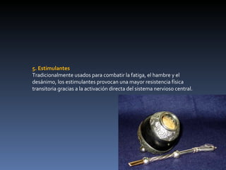 5. Estimulantes Tradicionalmente usados para combatir la fatiga, el hambre y el desánimo, los estimulantes provocan una mayor resistencia física transitoria gracias a la activación directa del sistema nervioso central. 