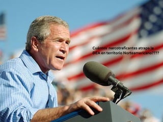 Cuántos  narcotraficantes atrapa la DEA en territorio Norteamericano???? 