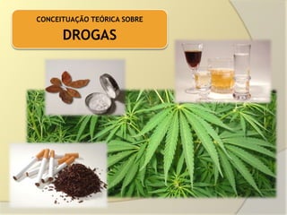 CONCEITUAÇÃO TEÓRICA SOBRE

      DROGAS
 