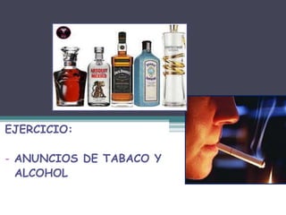 DROGAS
EJERCICIO:
- ANUNCIOS DE TABACO Y
ALCOHOL
 