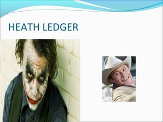 HEATH LEDGER
 