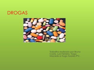 DROGAS

Trabalho realizado por Bruno
Costa, Luís Ferreira, Tiago
Macedo e Hugo Soares,9ºC.

 