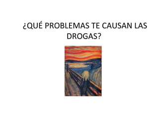¿QUÉ PROBLEMAS TE CAUSAN LAS
DROGAS?
 