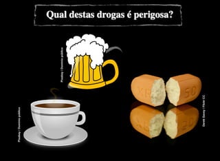 DerekGavey/FlickrCC
Pixabay/Domíniopúblico
Pixabay/Domíniopúblico
Qual destas drogas é perigosa?
 