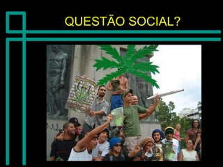 QUESTÃO SOCIAL?QUESTÃO SOCIAL?
 