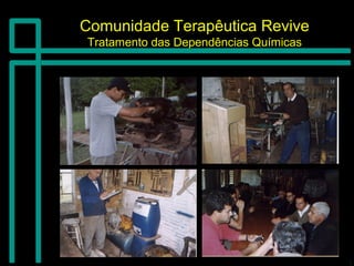 Comunidade Terapêutica ReviveComunidade Terapêutica Revive
Tratamento das Dependências QuímicasTratamento das Dependências Químicas
 