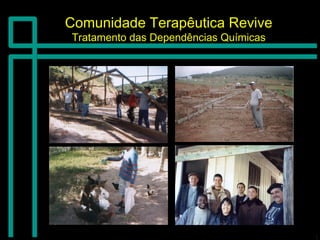 Comunidade Terapêutica ReviveComunidade Terapêutica Revive
Tratamento das Dependências QuímicasTratamento das Dependências Químicas
 
