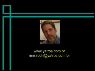 www.yatros.com.brwww.yatros.com.br
rmmrodri@yatros.com.brrmmrodri@yatros.com.br
 