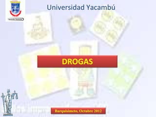 Universidad Yacambú
Barquisimeto, Octubre 2012
DROGAS
 