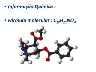 • Informação Química :
• Fórmula molecular : C17H21NO4
 