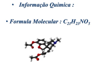 • Informação Quimica :
• Formula Molecular : C21H23NO5
 