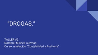 “DROGAS.”
TALLER #2
Nombre: Mishell Guzman
Curso: nivelación “Contabilidad y Auditoria”
 
