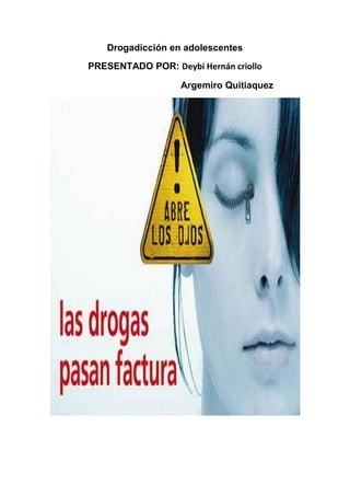 Drogadicción en adolescentes
PRESENTADO POR: Deybi Hernán criollo
Argemiro Quitiaquez
 