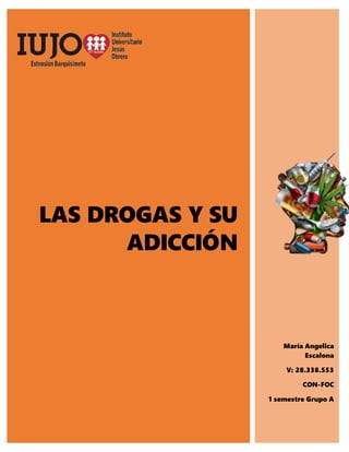 - 1 -
LAS DROGAS Y SU
ADICCIÓN
María Angelica
Escalona
V: 28.338.553
CON-FOC
1 semestre Grupo A
 