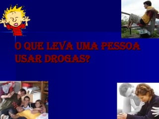 O que leva uma pessoa usar drogas?  