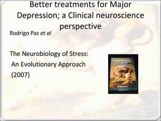 Better treatments for Major Depression; a Clinical neuroscience perspective ,[object Object],[object Object],[object Object],[object Object]