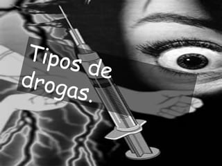 Tipos de drogas. 