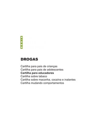 DROGAS
Cartilha para pais de crianças
Cartilha para pais de adolescentes
Cartilha para educadores
Cartilha sobre tabaco
Cartilha sobre maconha, cocaína e inalantes
Cartilha mudando comportamentos
 