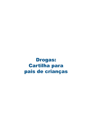 Drogas:
 Cartilha para
pais de crianças
 
