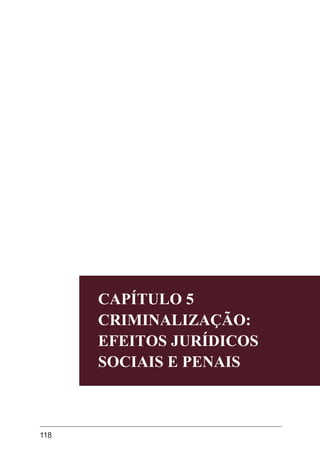 118
CAPÍTULO 5
CRIMINALIZAÇÃO:
EFEITOS JURÍDICOS
SOCIAIS E PENAIS
 