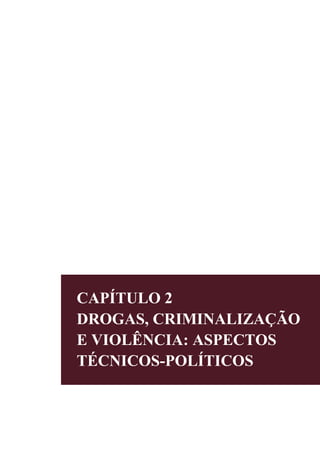 CAPÍTULO 2
DROGAS, CRIMINALIZAÇÃO
E VIOLÊNCIA: ASPECTOS
TÉCNICOS-POLÍTICOS
 
