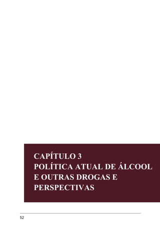 52
CAPÍTULO 3
POLÍTICA ATUAL DE ÁLCOOL
E OUTRAS DROGAS E
PERSPECTIVAS
 