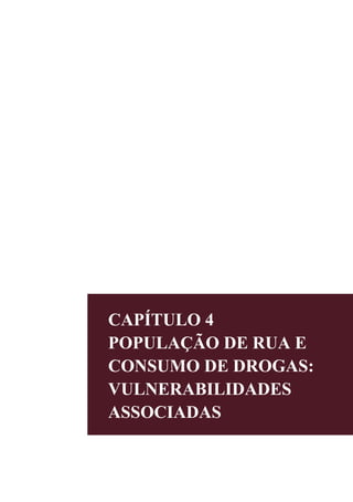 CAPÍTULO 4
POPULAÇÃO DE RUA E
CONSUMO DE DROGAS:
VULNERABILIDADES
ASSOCIADAS
 