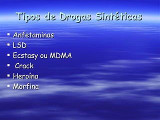 Tipos de Drogas Sintéticas   Anfetaminas  LSD Ecstasy ou MDMA  Crack Heroína  Morfina  