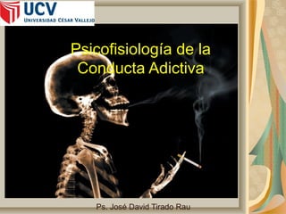 Psicofisiología de la
 Conducta Adictiva




   Ps. José David Tirado Rau
 