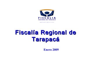 Fiscalía Regional de Tarapacá Enero 2009 