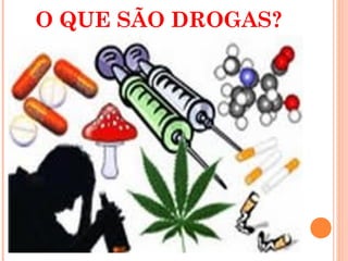 O QUE SÃO DROGAS?
 