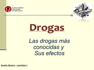 Las drogas más conocidas y  Sus efectos Noelia Alastra - comisión 7 