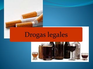 Drogas legales 
 