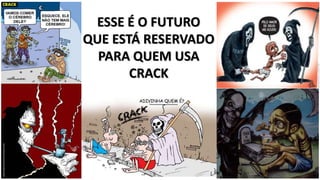 ESSE É O FUTURO 
QUE ESTÁ RESERVADO 
PARA QUEM USA 
CRACK 
 
