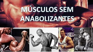 MÚSCULOS SEM 
ANABOLIZANTES 
 