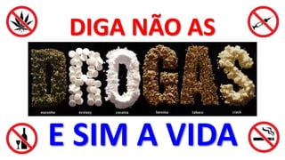 DIGA NÃO AS 
E SIM A VIDA 
 